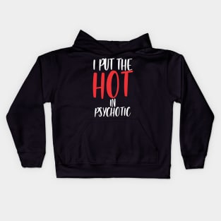 I put the hot in psychotic - Funny wife or girlfriend Kids Hoodie